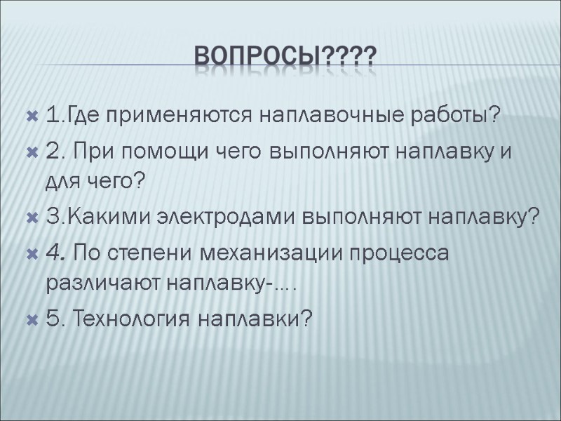Вопросы???? 1.Где применяются наплавочные работы? 2. При помощи чего выполняют наплавку и для чего?